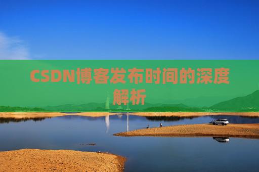 CSDN博客发布时间的深度解析